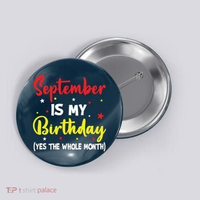 September Is My Birthday The Whole Month September Birthday Button