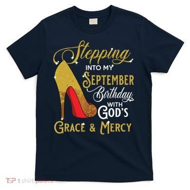 Stepping Into My September Birthday With Gods Grace Mercy T-Shirt