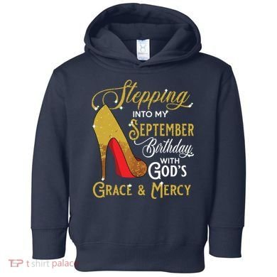 Stepping Into My September Birthday With Gods Grace Mercy Toddler Hoodie