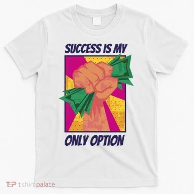 Success Is My Only Option Money T-Shirt