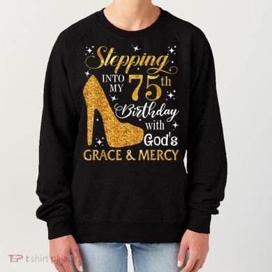 Stepping into my 75th Birthday Present with God's grace & Mercy Tee Women's Sweatshirt