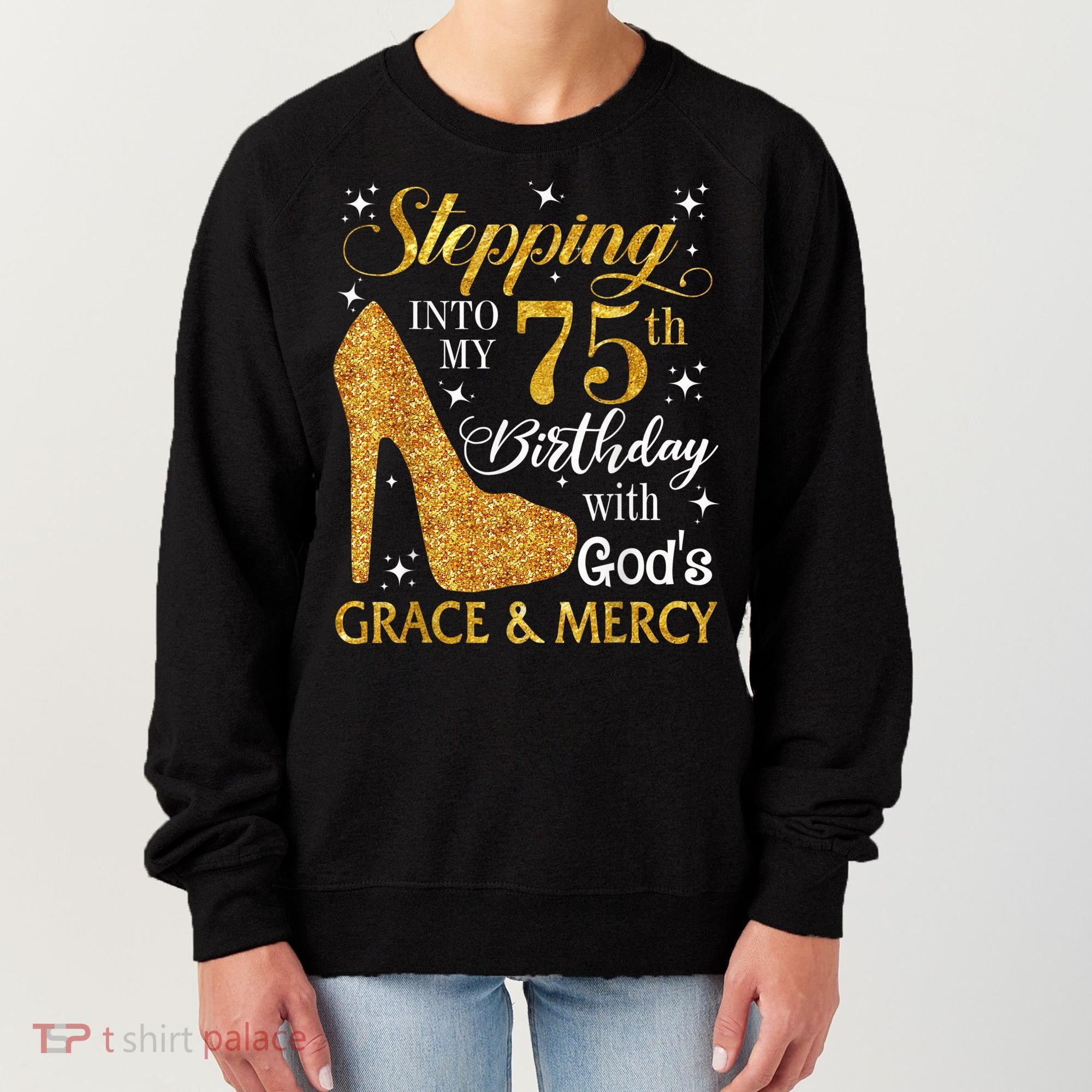 Stepping into my 75th Birthday Present with God's grace & Mercy Tee Women's Sweatshirt