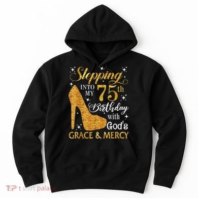 Stepping into my 75th Birthday Present with God's grace & Mercy Tee Hoodie