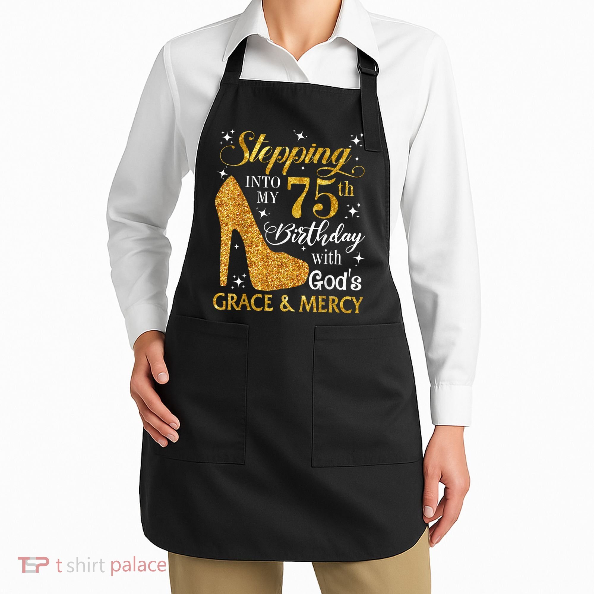 Stepping into my 75th Birthday Present with God's grace & Mercy Tee Apron