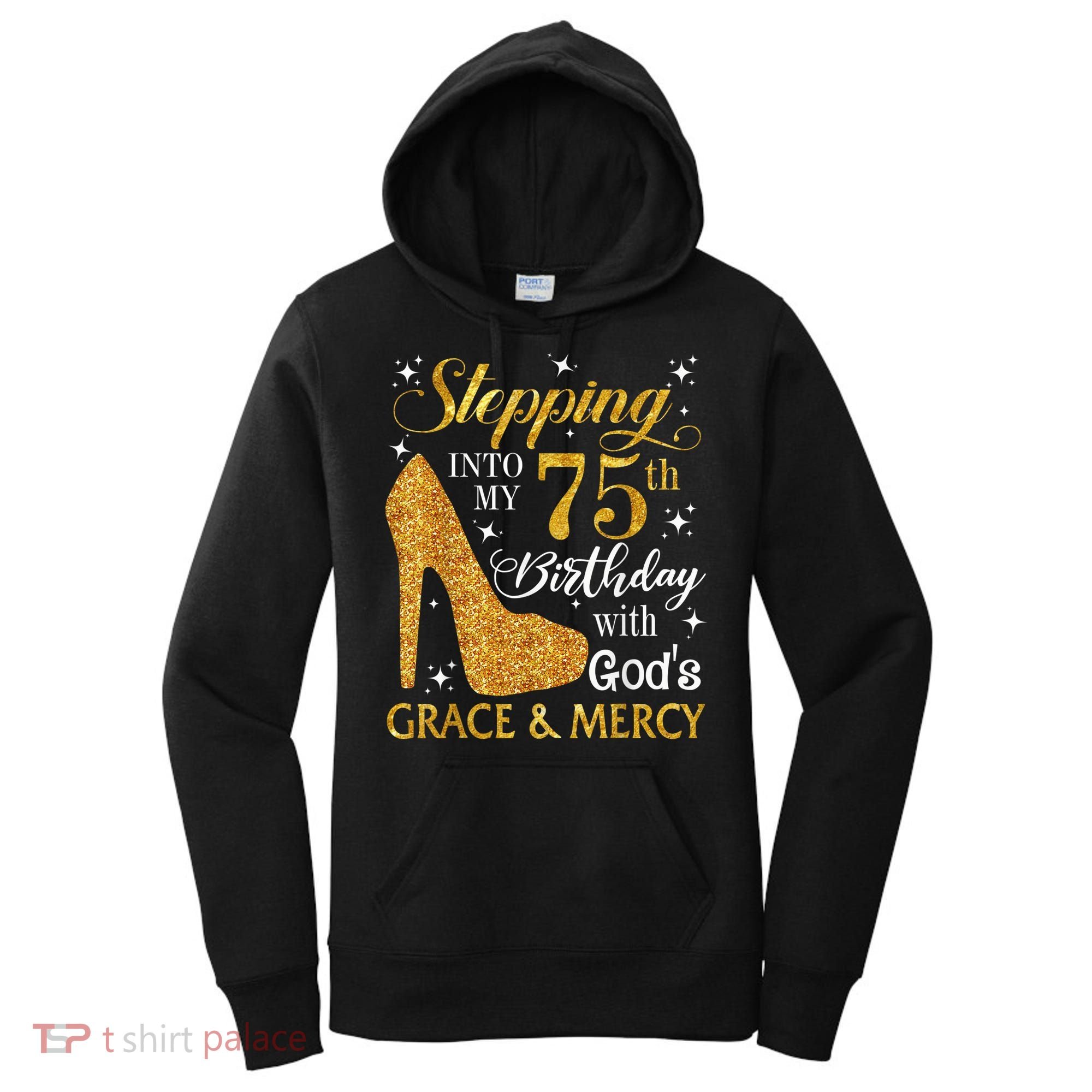 Stepping into my 75th Birthday Present with God's grace & Mercy Tee Women's Hoodie