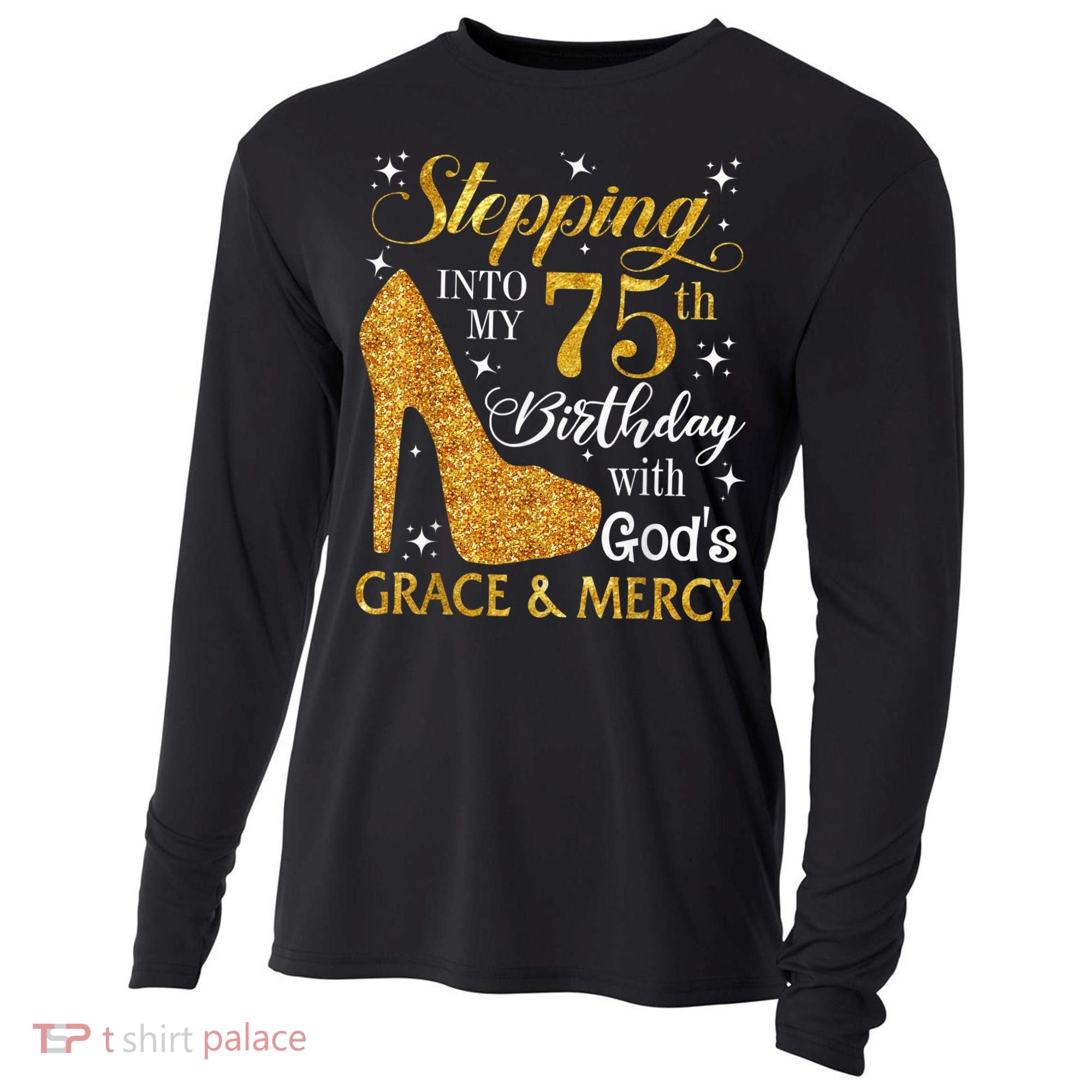 Stepping into my 75th Birthday Present with God's grace & Mercy Tee Cooling Performance Long Sleeve Crew