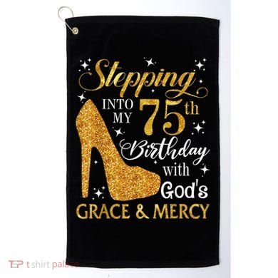 Stepping into my 75th Birthday Present with God's grace & Mercy Tee Golf Towel