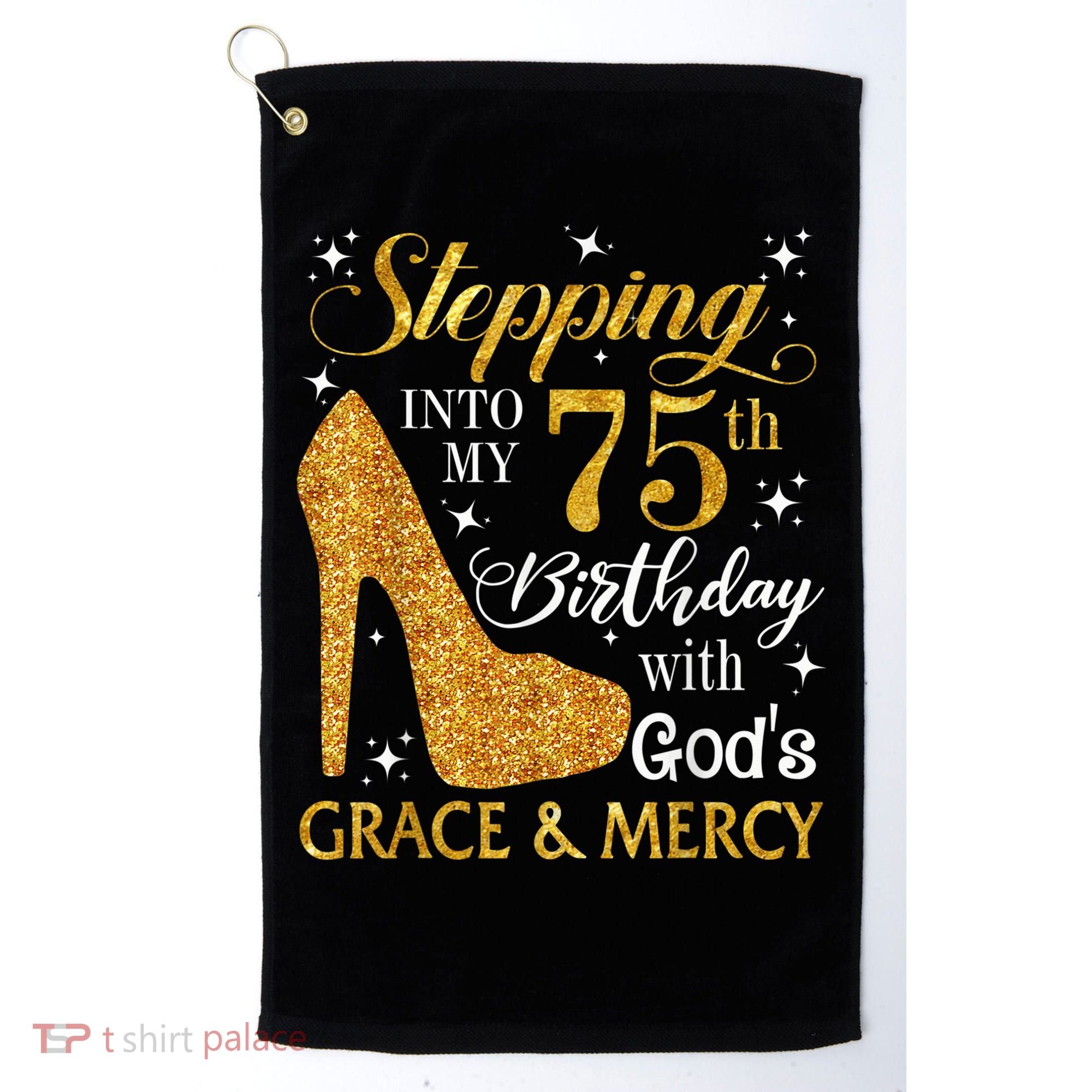 Stepping into my 75th Birthday Present with God's grace & Mercy Tee Golf Towel