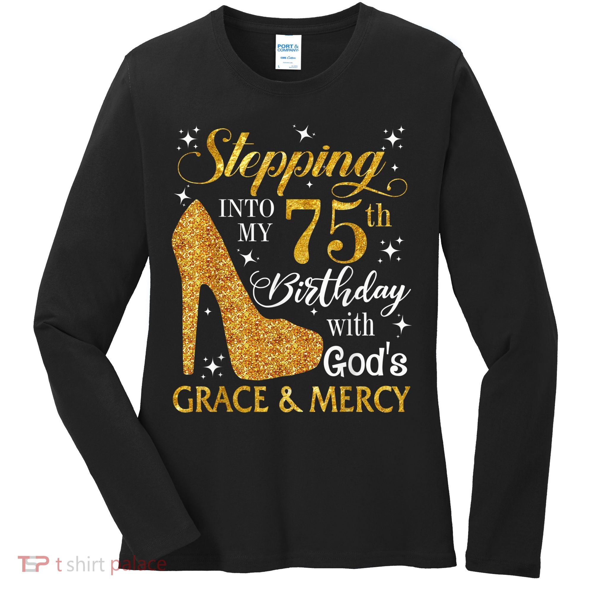 Stepping into my 75th Birthday Present with God's grace & Mercy Tee Women's Long Sleeve Shirt