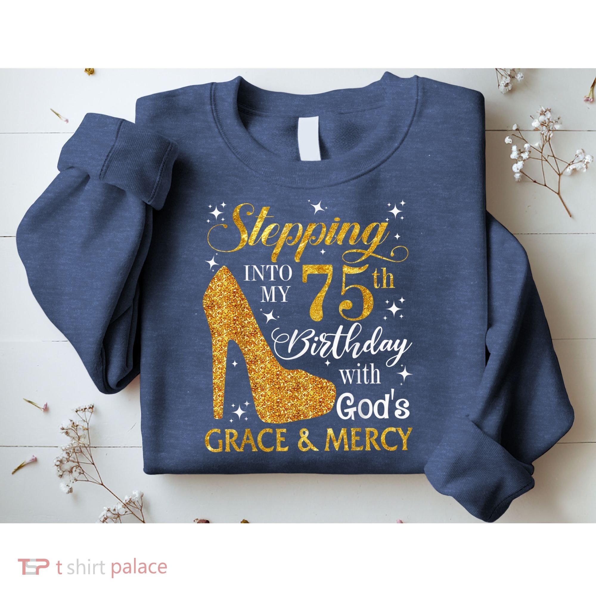 Stepping into my 75th Birthday Present with God's grace & Mercy Tee Sweatshirt
