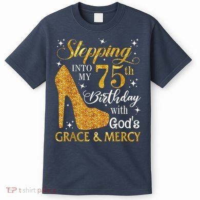 Stepping into my 75th Birthday Present with God's grace & Mercy Tee T-Shirt