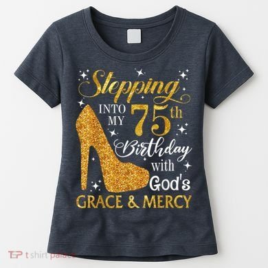 Stepping into my 75th Birthday Present with God's grace & Mercy Tee Women's T-Shirt