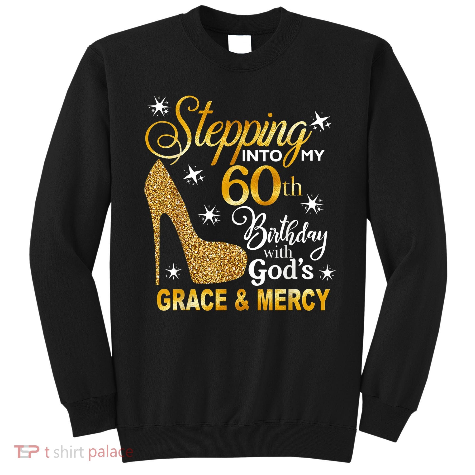 Stepping into my 60th birthday with God's grace & Mercy Sweatshirt