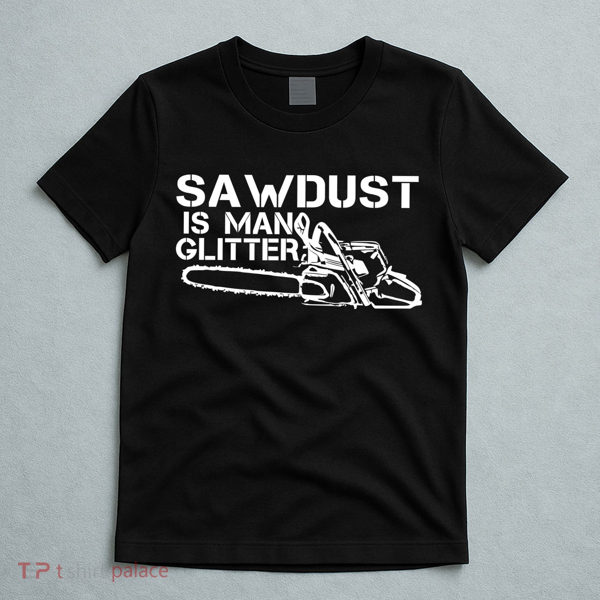 Sawdust Is Man Glitter T-Shirt