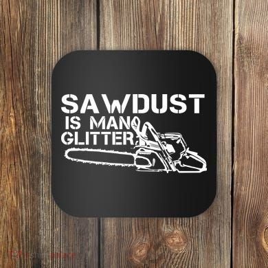 Sawdust Is Man Glitter Coaster