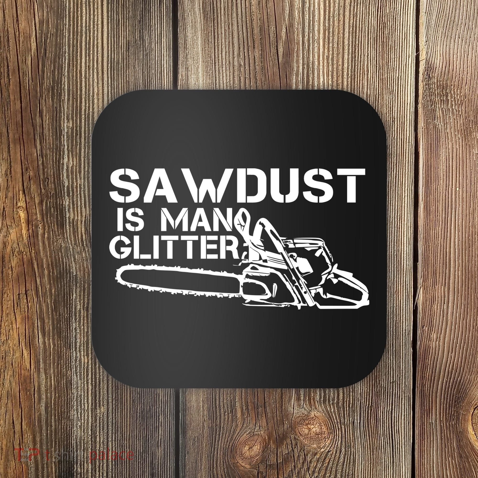 Sawdust Is Man Glitter Coaster
