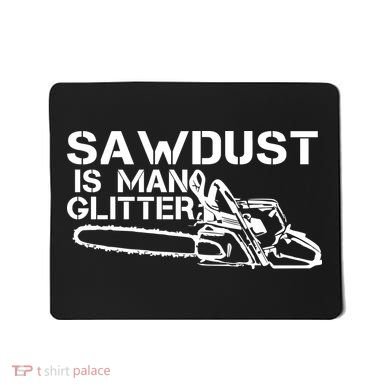Sawdust Is Man Glitter Mousepad