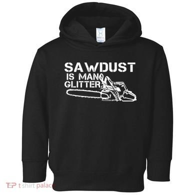 Sawdust Is Man Glitter Toddler Hoodie