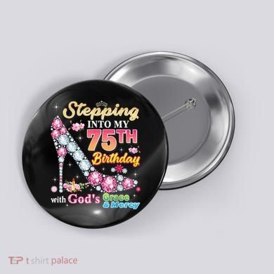 Stepping Into My 75th Birthday With God's Grace And Mercy Button