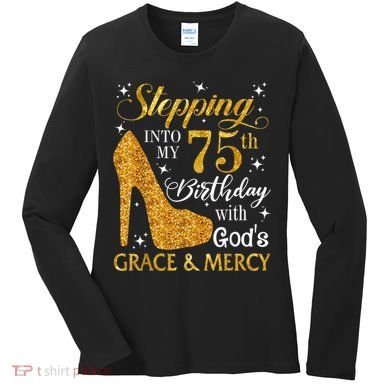 Stepping into my 75th birthday with God's grace & Mercy Tee Women's Long Sleeve Shirt
