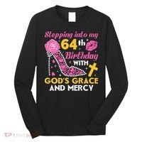 Stepping Into My 64th Birthday With God's Graces Mercy Long Sleeve Shirt thumb 0