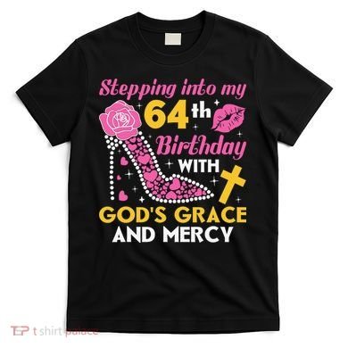 Stepping Into My 64th Birthday With God's Graces Mercy T-Shirt