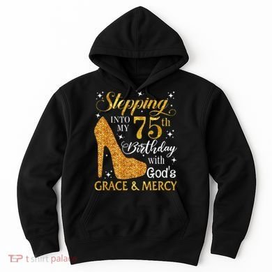 Stepping into my 75th birthday with God's grace & Mercy Tee Hoodie