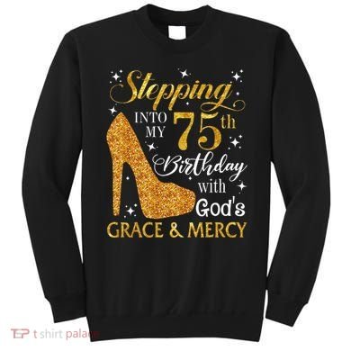Stepping into my 75th birthday with God's grace & Mercy Tee Sweatshirt