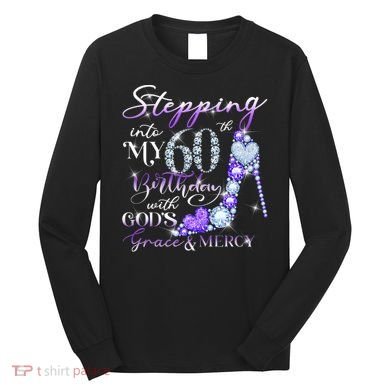 Stepping into my 60th birthday with God's grace & Mercy Long Sleeve Shirt