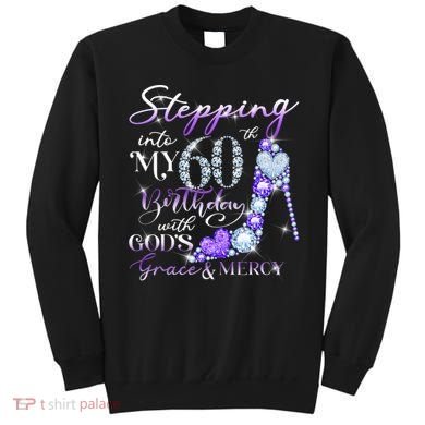 Stepping into my 60th birthday with God's grace & Mercy Sweatshirt