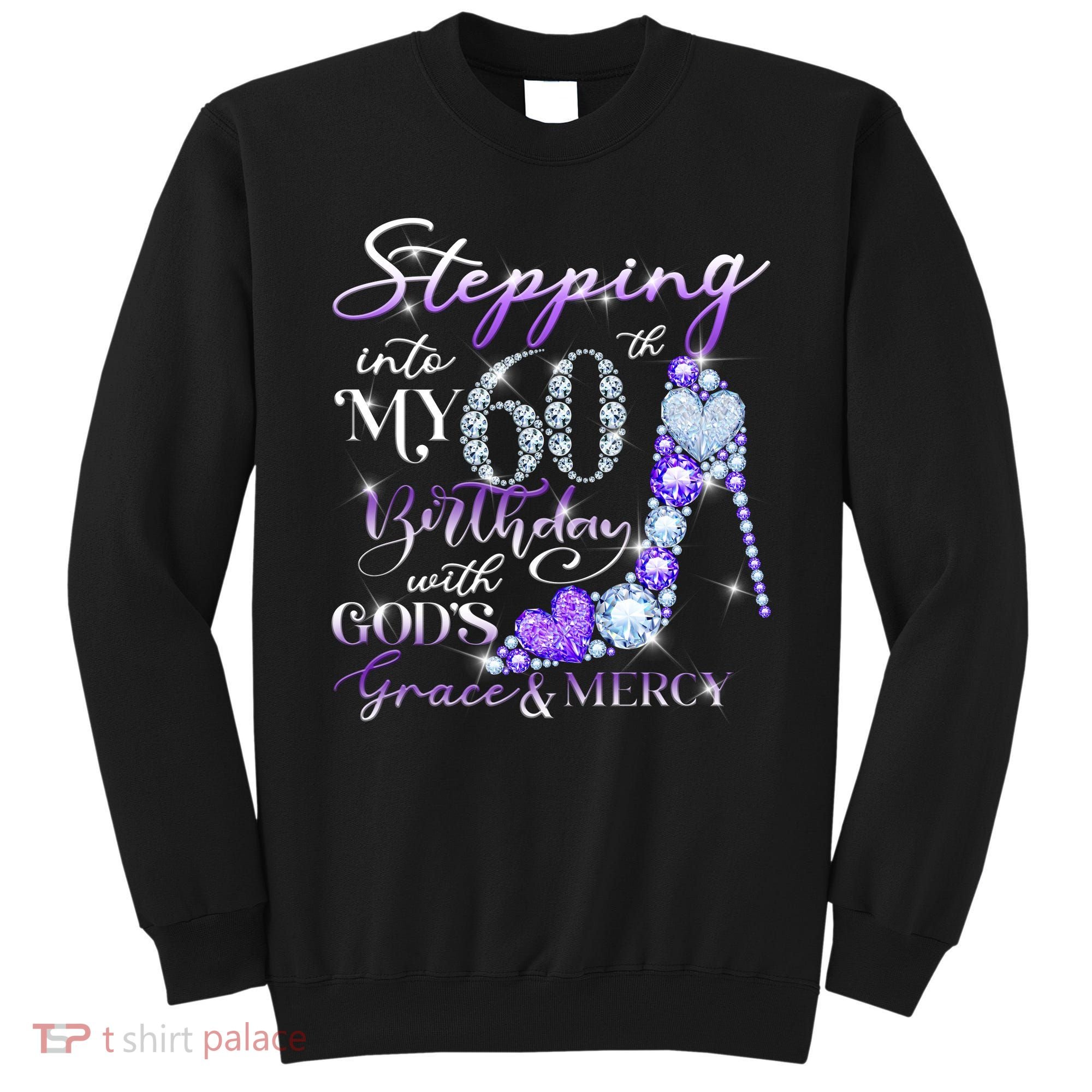 Stepping into my 60th birthday with God's grace & Mercy Sweatshirt