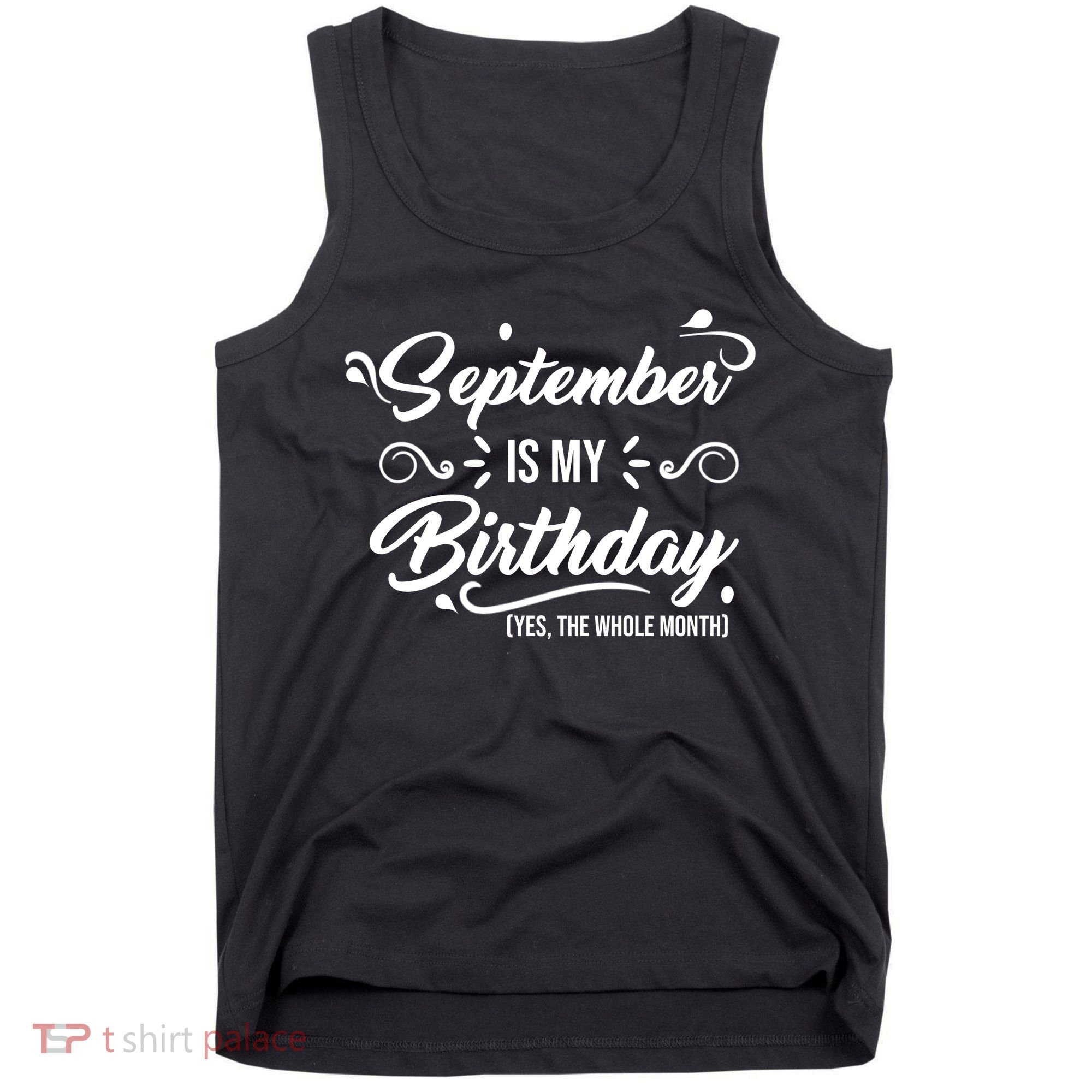 September Is My Birthday Yes The Whole Month Birthday Tank Top
