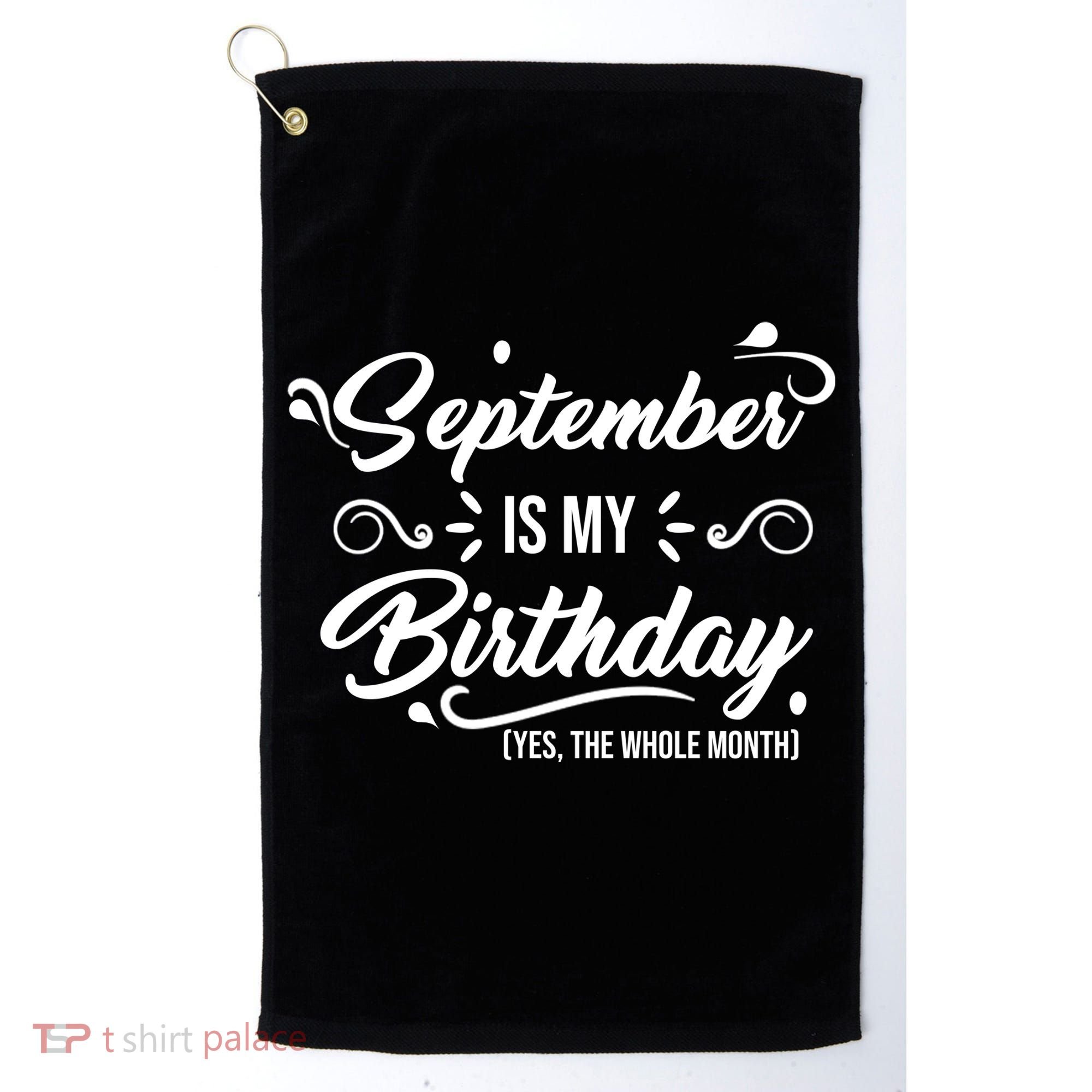 September Is My Birthday Yes The Whole Month Birthday Golf Towel