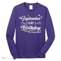 September Is My Birthday Yes The Whole Month Birthday Long Sleeve Shirt thumb 0