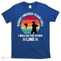 Sorry I Missed Your Call I Was On The Other Line Fishing T-Shirt thumb 0