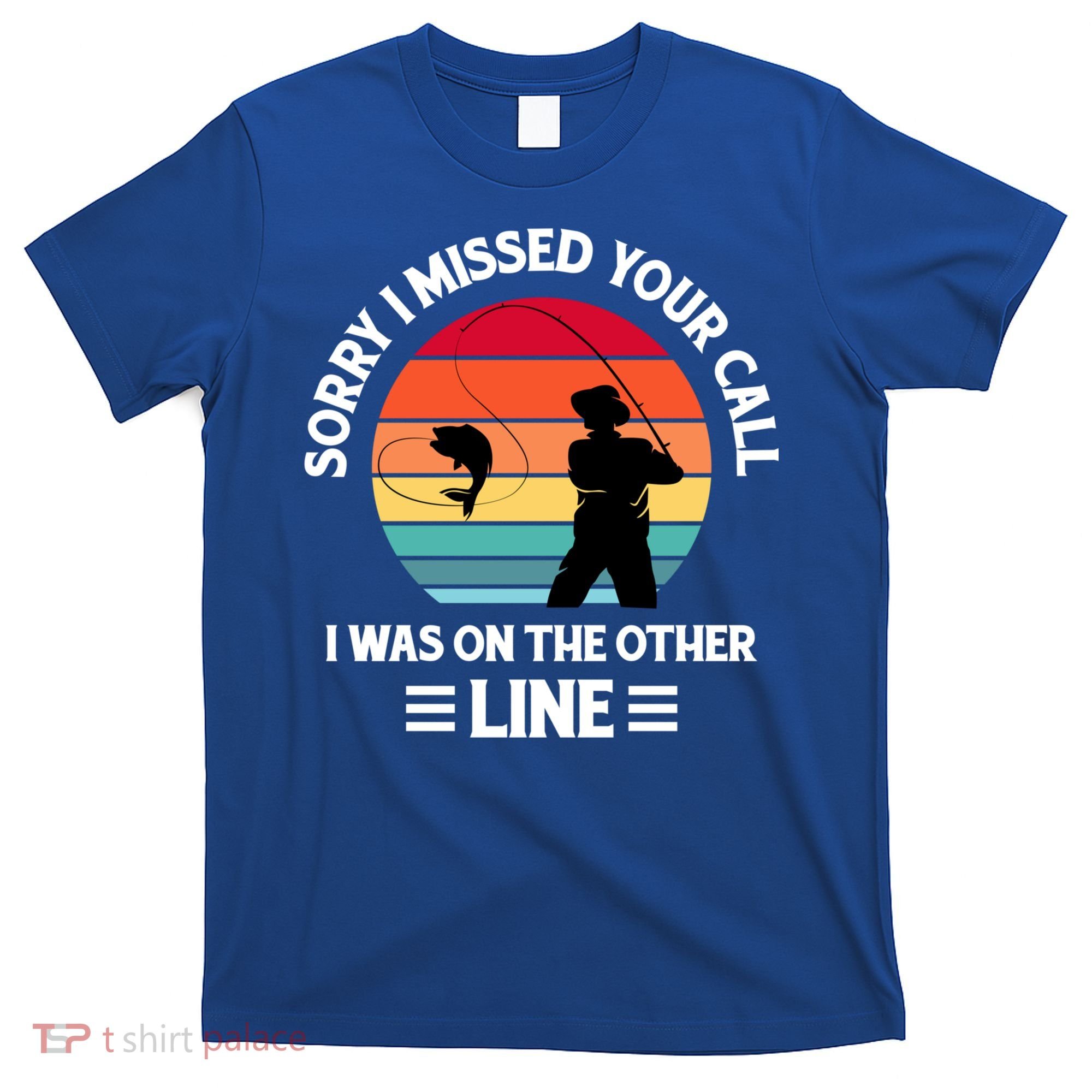 Sorry I Missed Your Call I Was On The Other Line Fishing T-Shirt