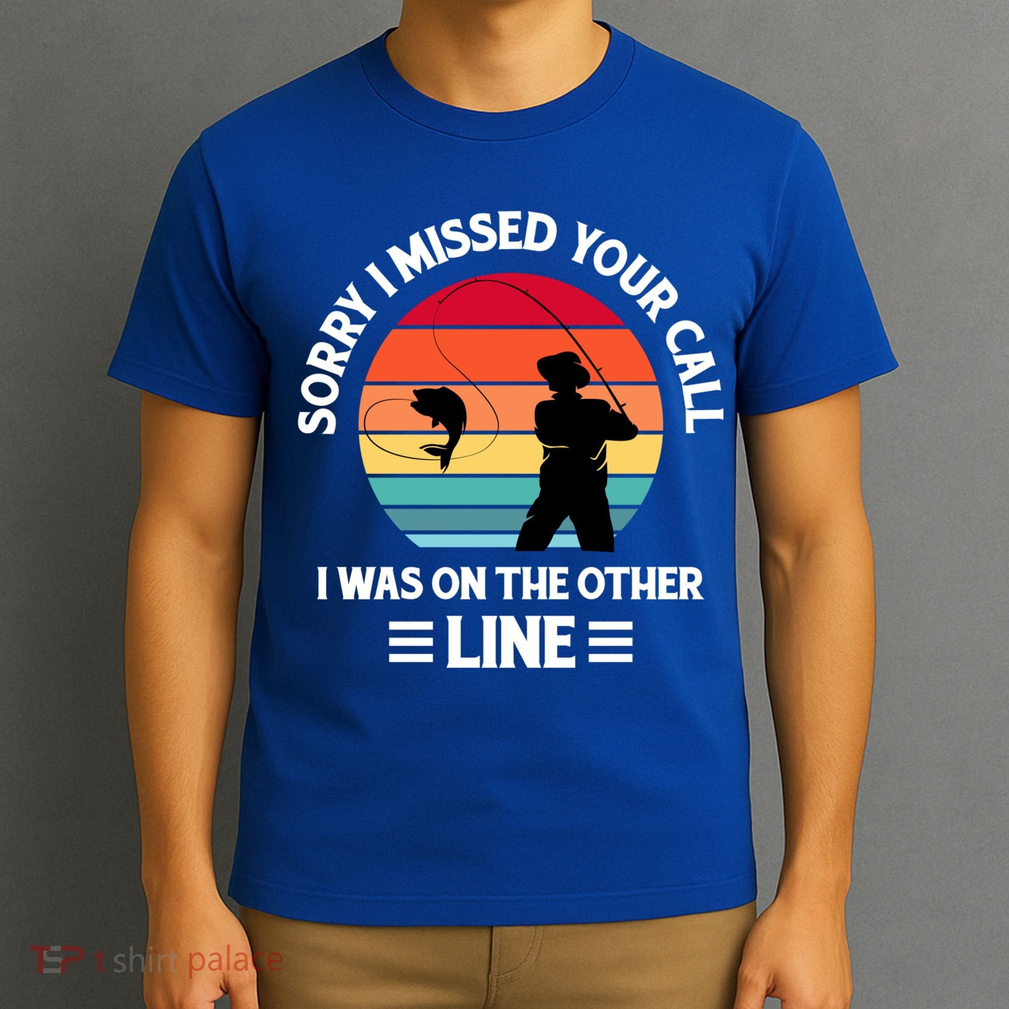 Sorry I Missed Your Call I Was On The Other Line Fishing T-Shirt