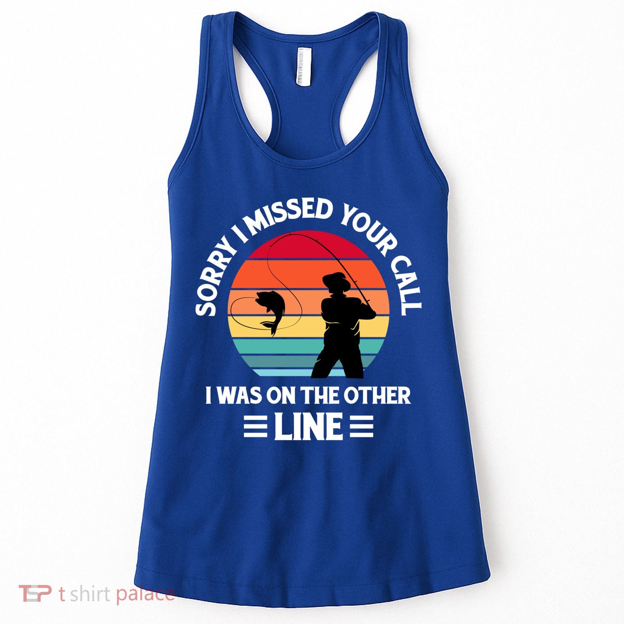 Sorry I Missed Your Call I Was On The Other Line Fishing Women's Tank Top