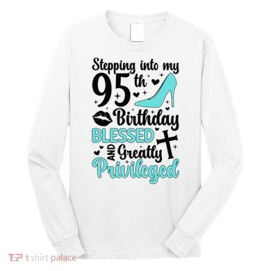 Stepping Into My 95th Birthday 95 Year Old It'S My 95th Bday Long Sleeve Shirt