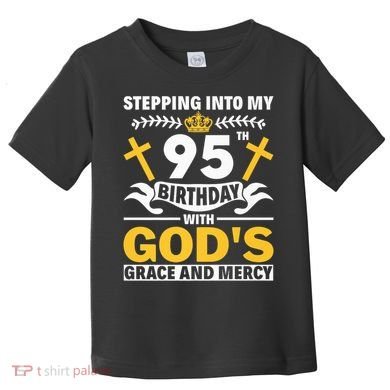 Stepping Into My 95th Birthday With Gods Grace And Mercy Toddler T-Shirt