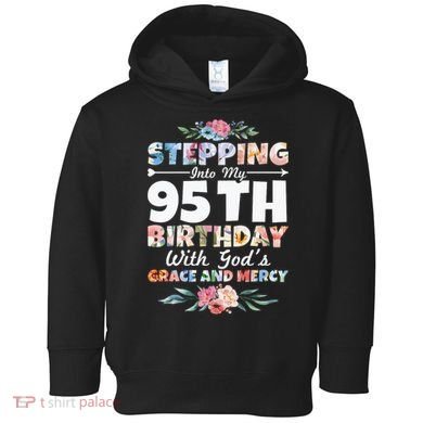 Stepping Into My 95th Birthday With Gods Grace And Mercy Toddler Hoodie