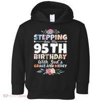 Stepping Into My 95th Birthday With Gods Grace And Mercy Toddler Hoodie thumb 0