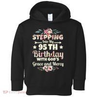 Stepping Into My 95th Birthday With Gods Grace And Mercy Toddler Hoodie thumb 0
