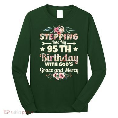 Stepping Into My 95th Birthday With Gods Grace And Mercy Long Sleeve Shirt
