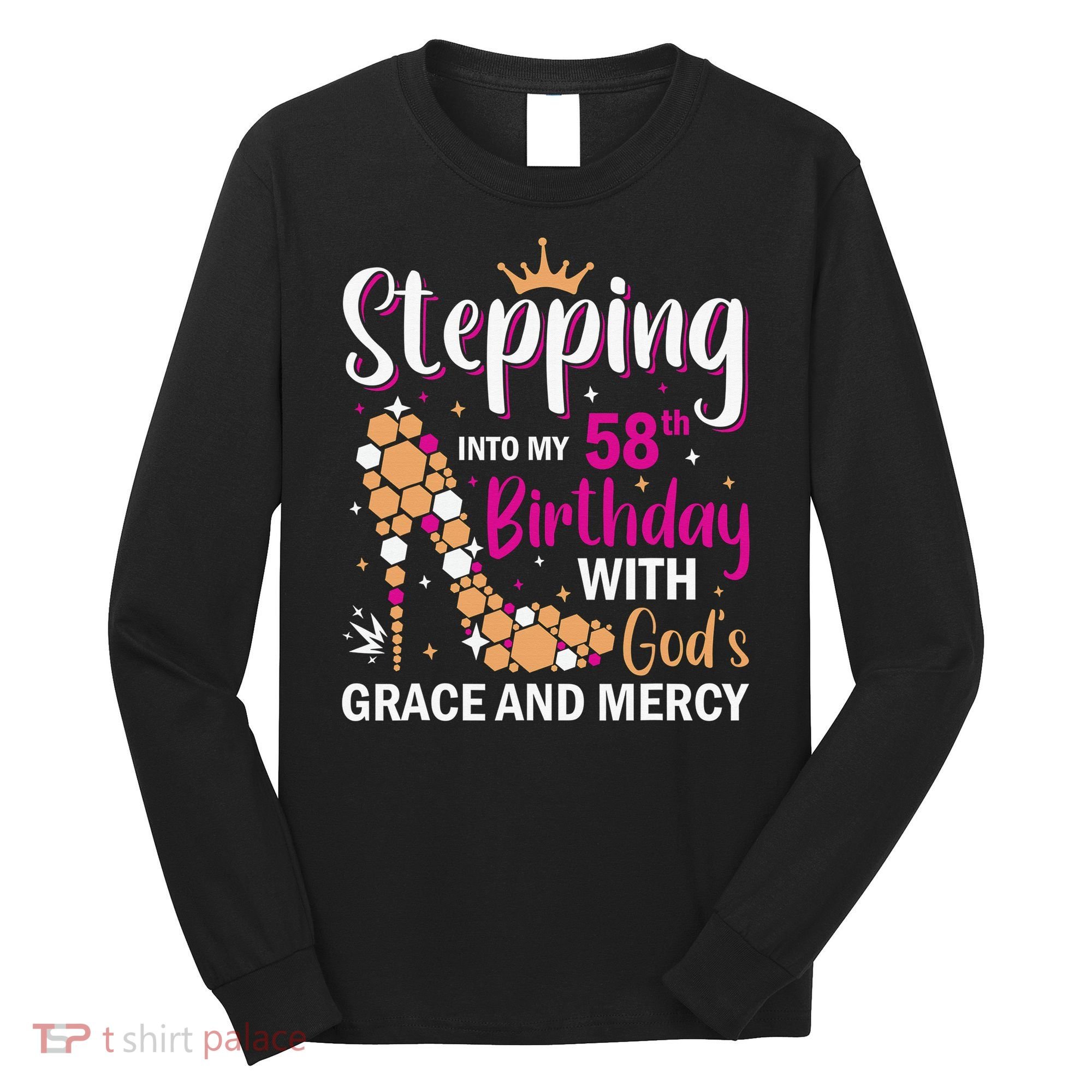 Stepping into my 58th birthday with gods grace and mercy  Long Sleeve Shirt