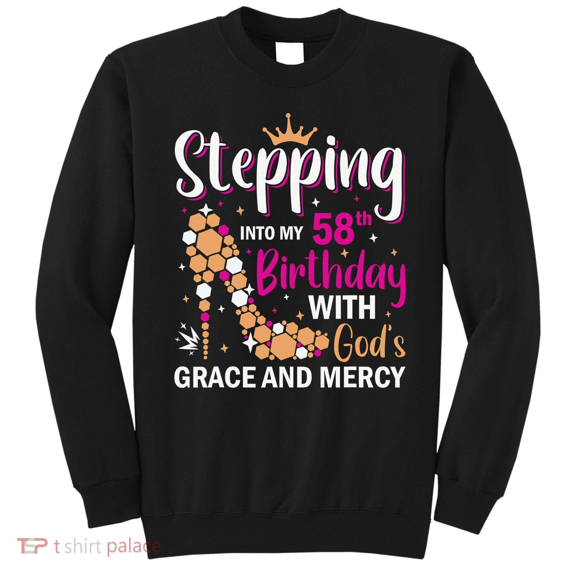 Stepping into my 58th birthday with gods grace and mercy  Sweatshirt