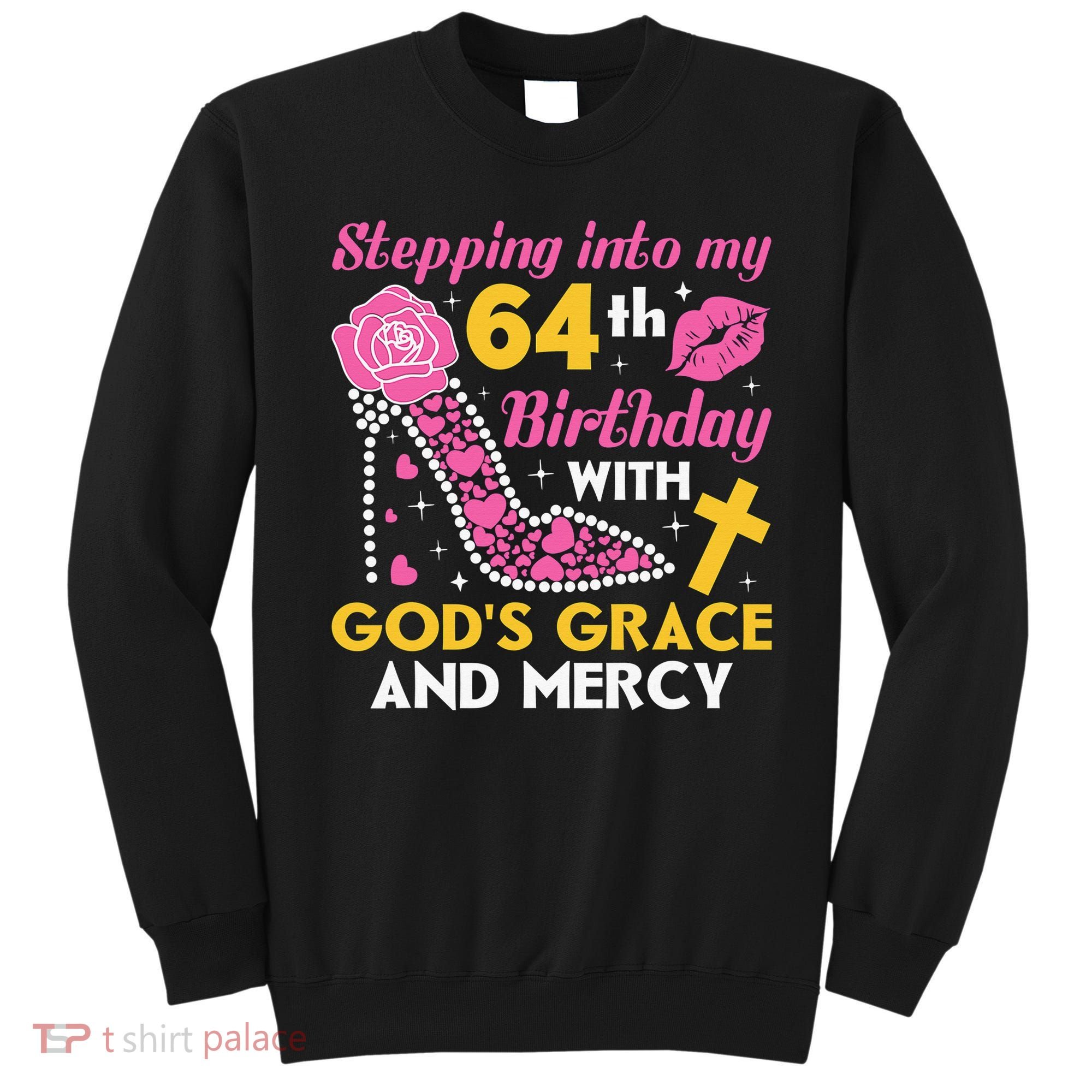 Stepping into my 64th birthday with gods grace and mercy  Sweatshirt