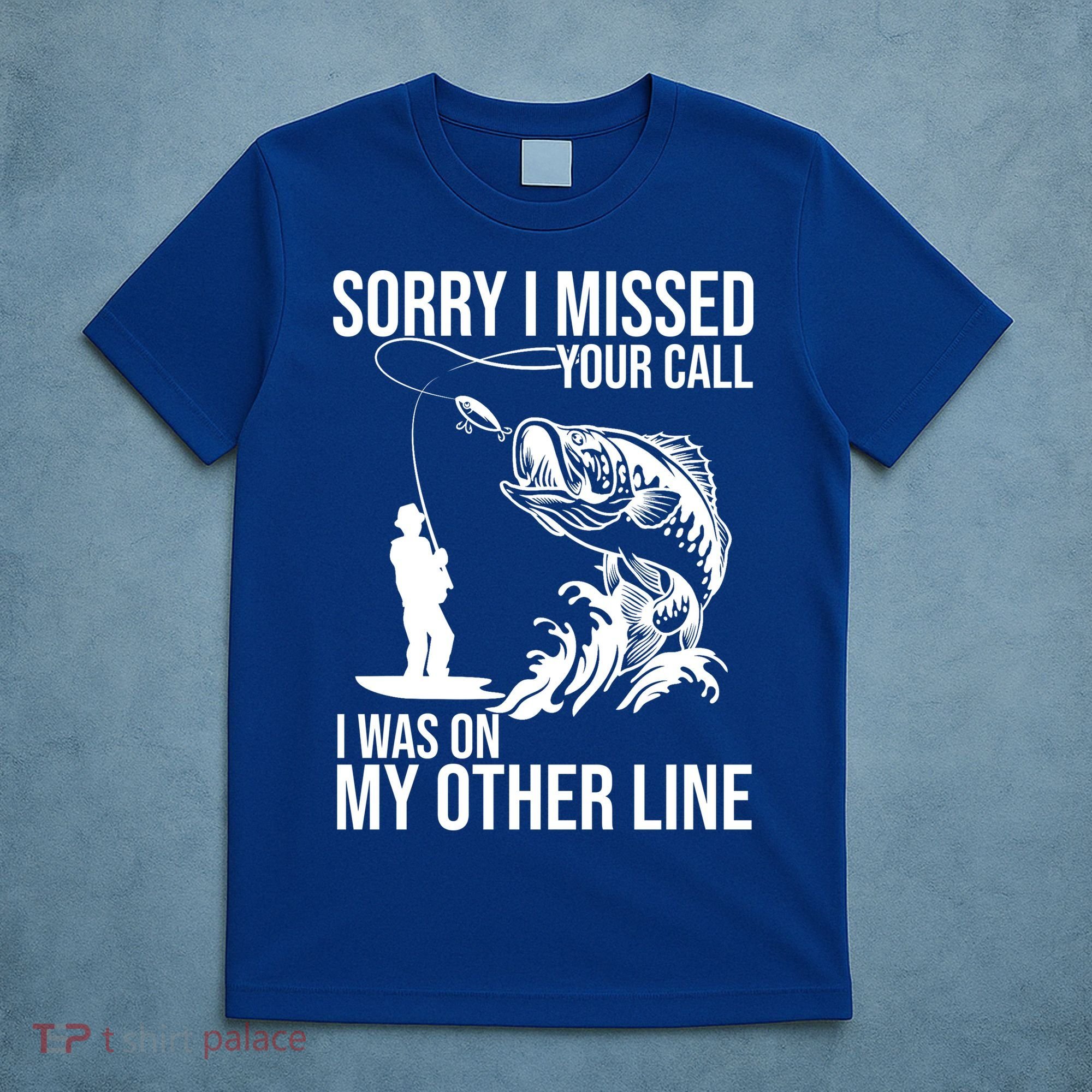 Sorry I Missed Your Call I Was On My Other Line Funny Fishing T-Shirt