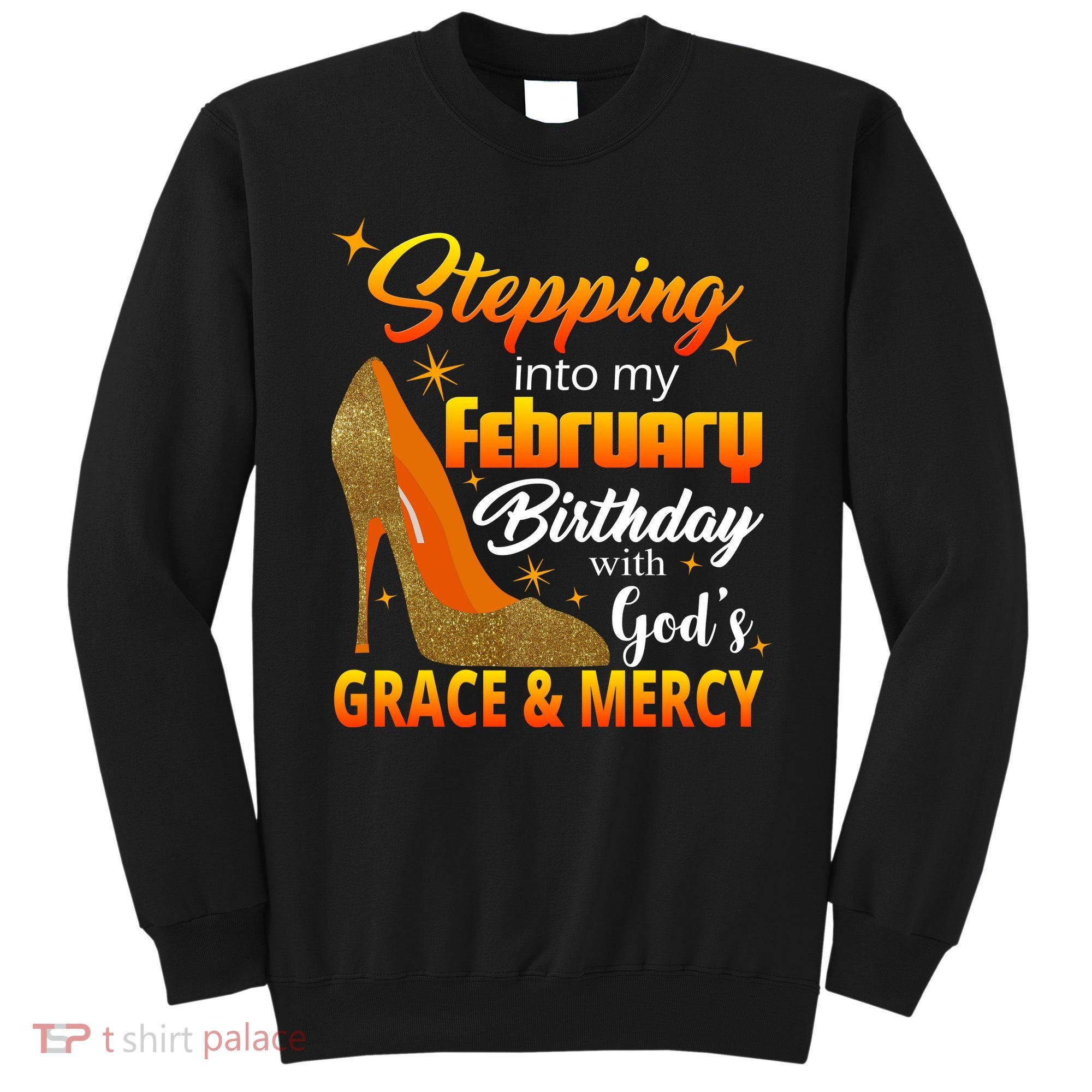 Stepping Into My February Birthday With God's Grace And Mercy Sweatshirt