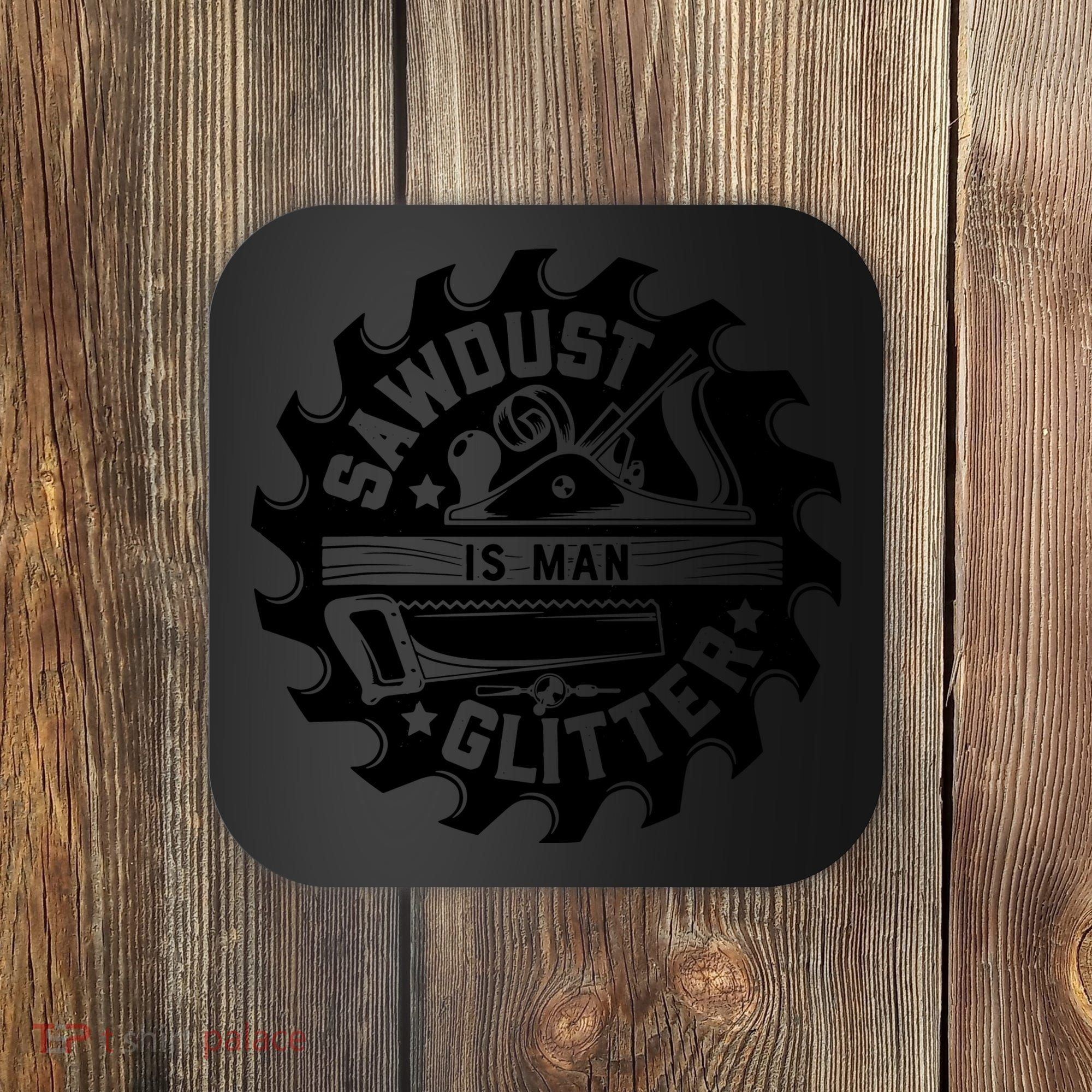 Sawdust Is Man Glitter Woodworking Dad Father Gift Coaster